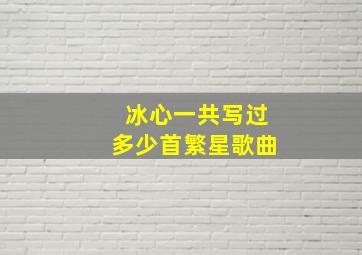 冰心一共写过多少首繁星歌曲