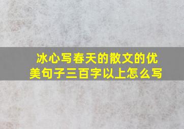 冰心写春天的散文的优美句子三百字以上怎么写