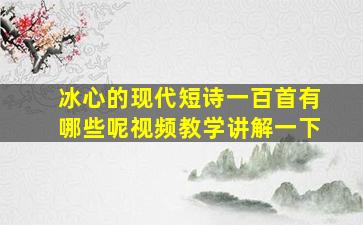 冰心的现代短诗一百首有哪些呢视频教学讲解一下