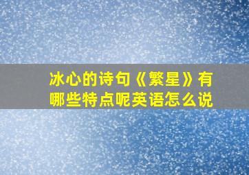 冰心的诗句《繁星》有哪些特点呢英语怎么说