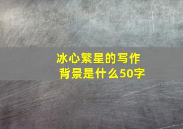 冰心繁星的写作背景是什么50字