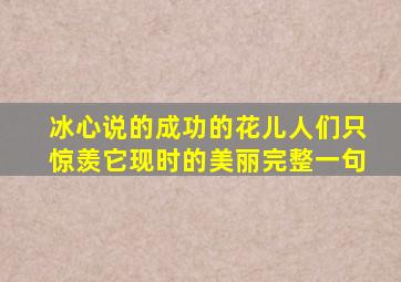 冰心说的成功的花儿人们只惊羡它现时的美丽完整一句