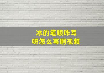 冰的笔顺咋写呀怎么写啊视频