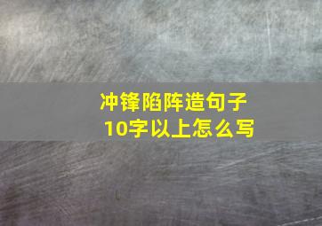 冲锋陷阵造句子10字以上怎么写