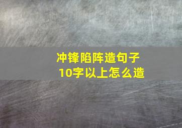 冲锋陷阵造句子10字以上怎么造