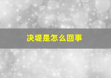 决堤是怎么回事