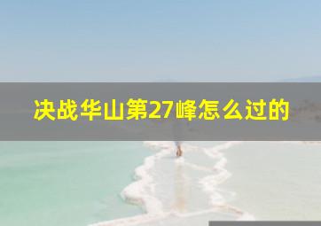 决战华山第27峰怎么过的