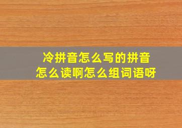 冷拼音怎么写的拼音怎么读啊怎么组词语呀