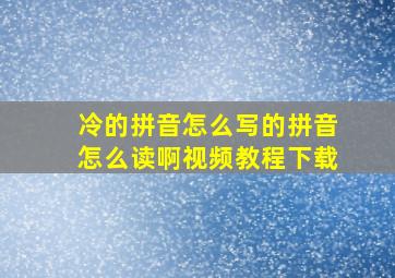 冷的拼音怎么写的拼音怎么读啊视频教程下载