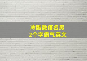 冷酷微信名男2个字霸气英文