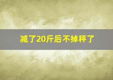 减了20斤后不掉秤了