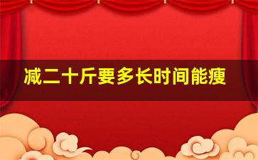 减二十斤要多长时间能瘦