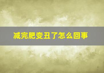 减完肥变丑了怎么回事