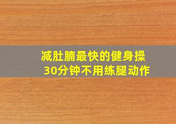 减肚腩最快的健身操30分钟不用练腿动作