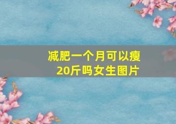 减肥一个月可以瘦20斤吗女生图片