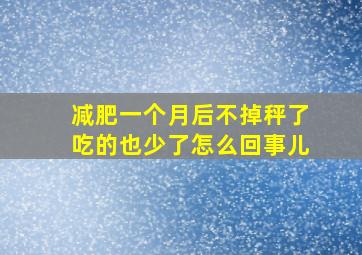 减肥一个月后不掉秤了吃的也少了怎么回事儿