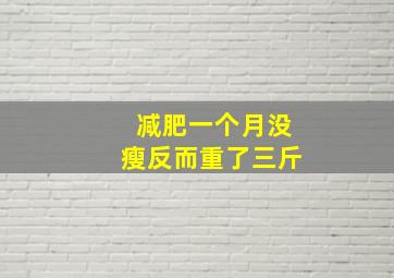 减肥一个月没瘦反而重了三斤