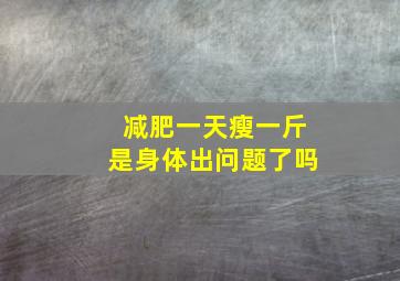 减肥一天瘦一斤是身体出问题了吗