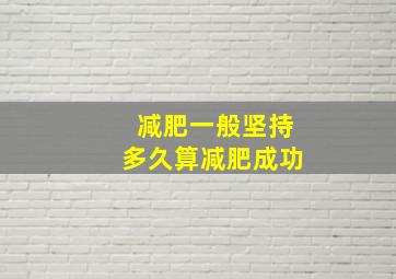 减肥一般坚持多久算减肥成功