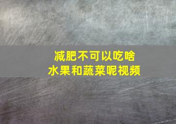 减肥不可以吃啥水果和蔬菜呢视频