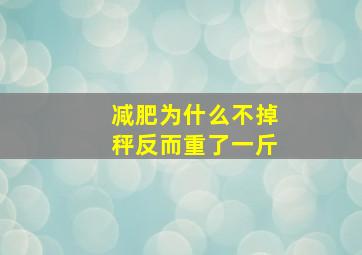 减肥为什么不掉秤反而重了一斤