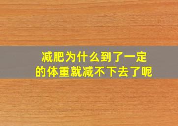 减肥为什么到了一定的体重就减不下去了呢