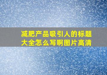 减肥产品吸引人的标题大全怎么写啊图片高清