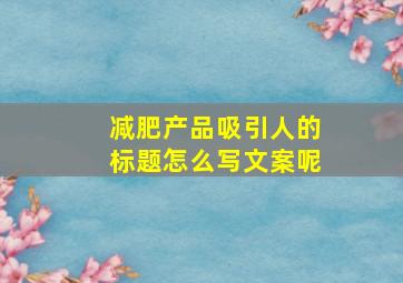 减肥产品吸引人的标题怎么写文案呢