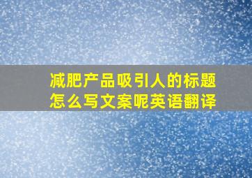 减肥产品吸引人的标题怎么写文案呢英语翻译