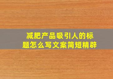 减肥产品吸引人的标题怎么写文案简短精辟