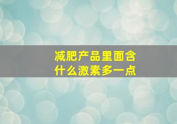 减肥产品里面含什么激素多一点