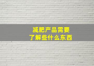 减肥产品需要了解些什么东西