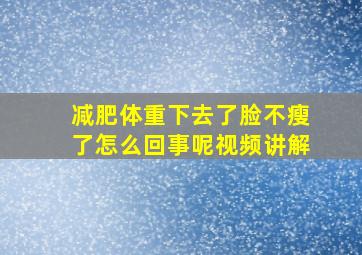 减肥体重下去了脸不瘦了怎么回事呢视频讲解