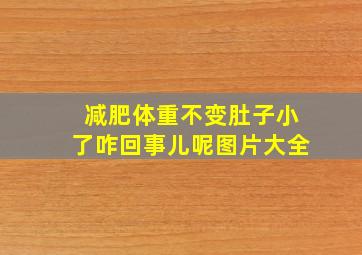 减肥体重不变肚子小了咋回事儿呢图片大全