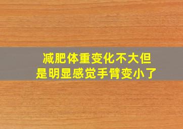 减肥体重变化不大但是明显感觉手臂变小了