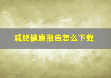 减肥健康报告怎么下载