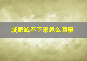 减肥减不下来怎么回事