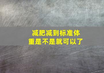 减肥减到标准体重是不是就可以了