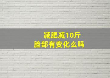 减肥减10斤脸部有变化么吗