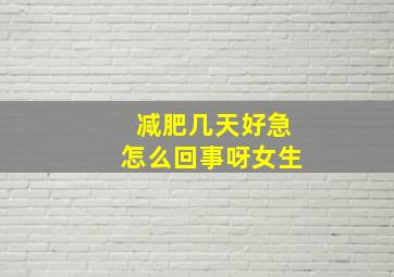 减肥几天好急怎么回事呀女生