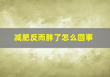 减肥反而胖了怎么回事