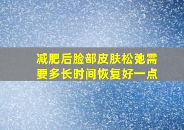 减肥后脸部皮肤松弛需要多长时间恢复好一点