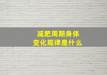 减肥周期身体变化规律是什么