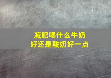 减肥喝什么牛奶好还是酸奶好一点