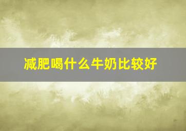 减肥喝什么牛奶比较好