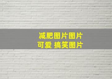 减肥图片图片可爱 搞笑图片