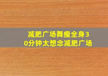 减肥广场舞瘦全身30分钟太想念减肥广场