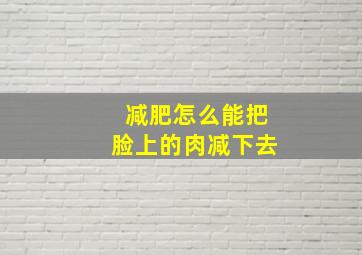 减肥怎么能把脸上的肉减下去