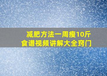 减肥方法一周瘦10斤食谱视频讲解大全窍门