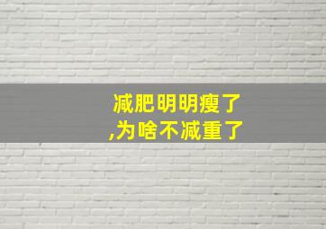 减肥明明瘦了,为啥不减重了